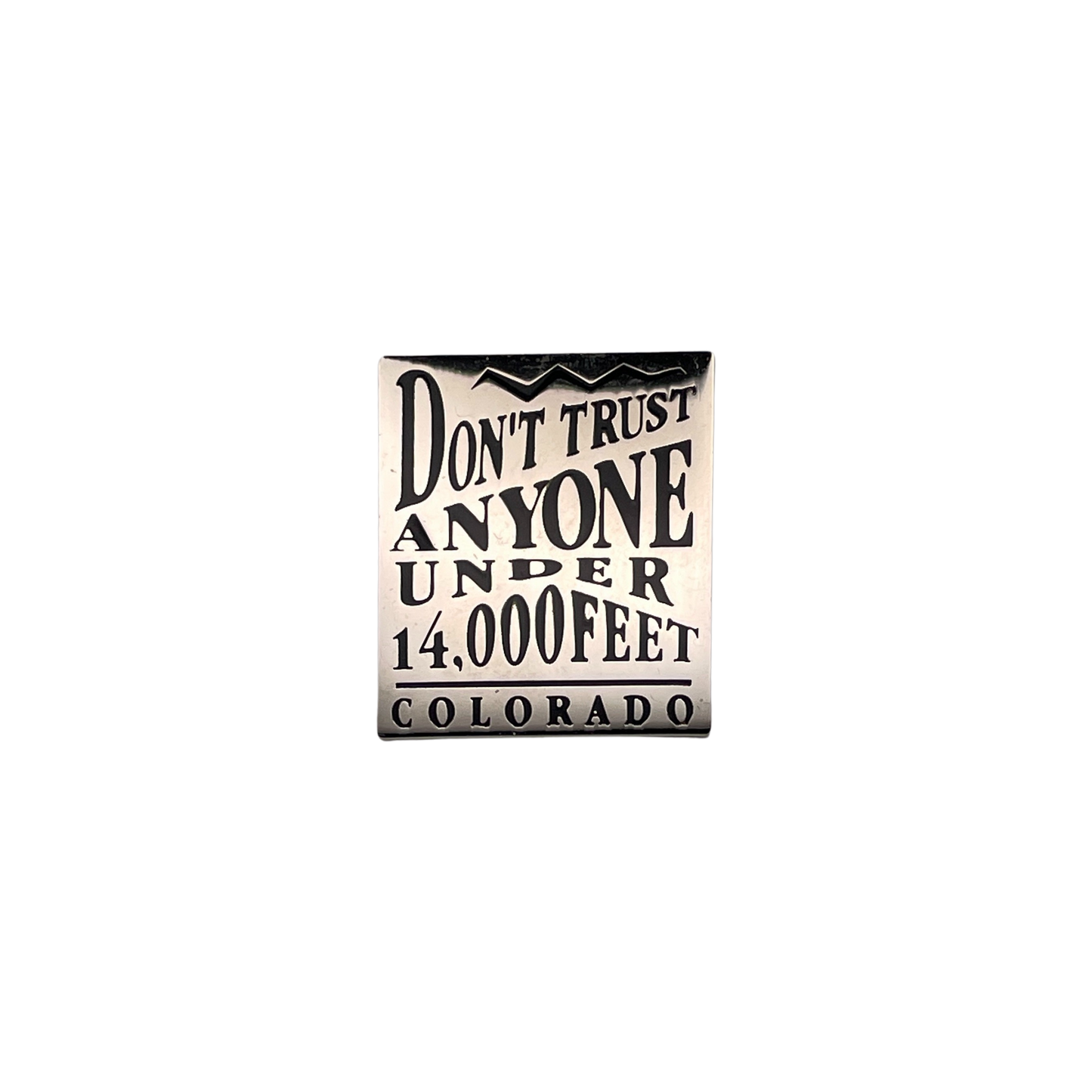Dont Trust Anyone Under 14,000 Feet Pin Silver/Black